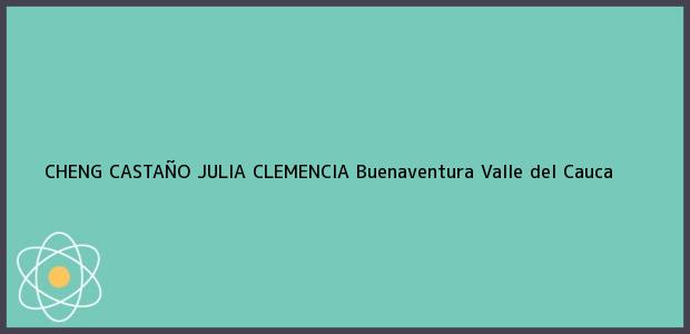 Teléfono, Dirección y otros datos de contacto para CHENG CASTAÑO JULIA CLEMENCIA, Buenaventura, Valle del Cauca, Colombia