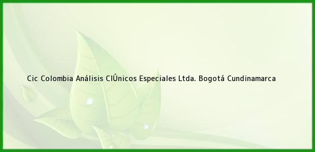 Teléfono, Dirección y otros datos de contacto para Cic Colombia Análisis ClÚnicos Especiales Ltda., Bogotá, Cundinamarca, Colombia