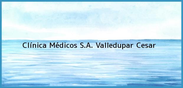 Teléfono, Dirección y otros datos de contacto para Clínica Médicos S.A., Valledupar, Cesar, Colombia