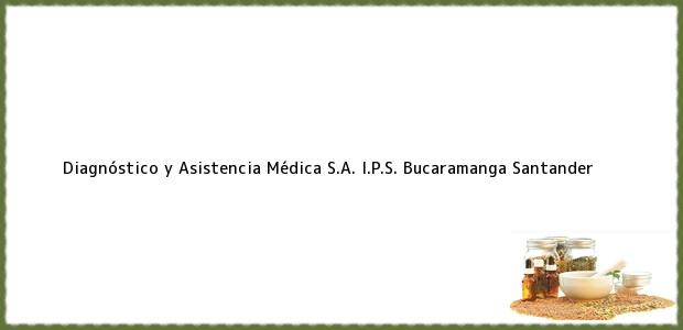Teléfono, Dirección y otros datos de contacto para Diagnóstico y Asistencia Médica S.A. I.P.S., Bucaramanga, Santander, Colombia