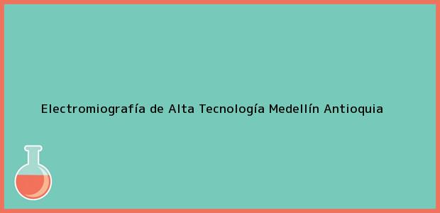 Teléfono, Dirección y otros datos de contacto para Electromiografía de Alta Tecnología, Medellín, Antioquia, Colombia