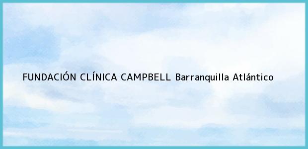 Teléfono, Dirección y otros datos de contacto para FUNDACIÓN CLÍNICA CAMPBELL, Barranquilla, Atlántico, Colombia