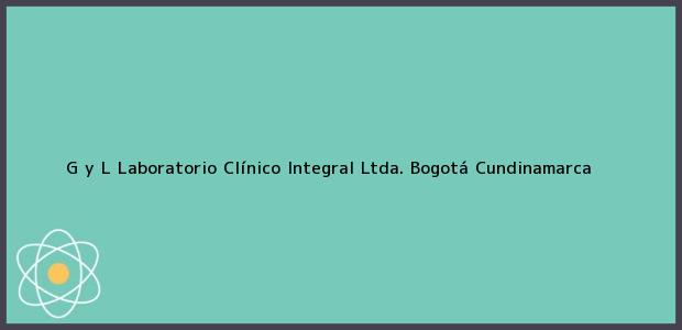 Teléfono, Dirección y otros datos de contacto para G y L Laboratorio Clínico Integral Ltda., Bogotá, Cundinamarca, Colombia