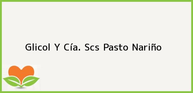 Teléfono, Dirección y otros datos de contacto para Glicol Y Cía. Scs, Pasto, Nariño, Colombia