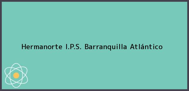 Teléfono, Dirección y otros datos de contacto para Hermanorte I.P.S., Barranquilla, Atlántico, Colombia