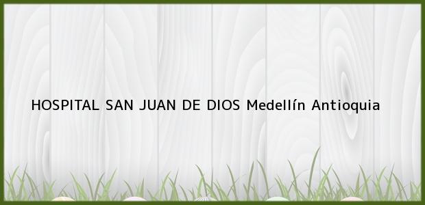 Teléfono, Dirección y otros datos de contacto para HOSPITAL SAN JUAN DE DIOS, Medellín, Antioquia, Colombia