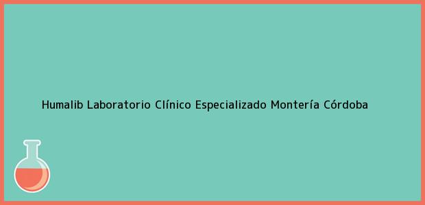 Teléfono, Dirección y otros datos de contacto para Humalib Laboratorio Clínico Especializado, Montería, Córdoba, Colombia