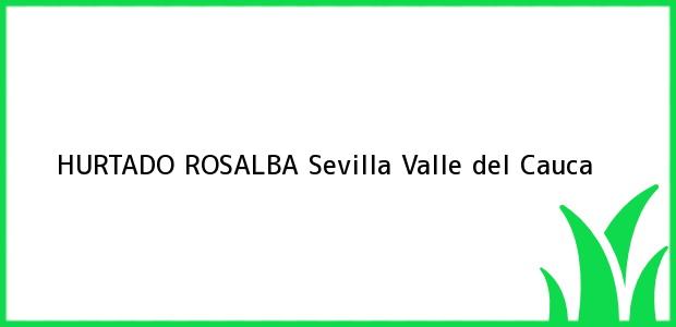 Teléfono, Dirección y otros datos de contacto para HURTADO ROSALBA, Sevilla, Valle del Cauca, Colombia