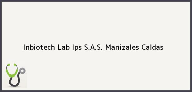 Teléfono, Dirección y otros datos de contacto para Inbiotech Lab Ips S.A.S., Manizales, Caldas, Colombia