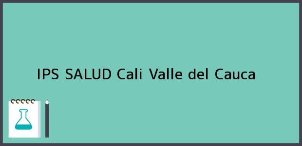 Teléfono, Dirección y otros datos de contacto para IPS SALUD, Cali, Valle del Cauca, Colombia