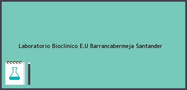 Teléfono, Dirección y otros datos de contacto para Laboratorio Bioclinico E.U, Barrancabermeja, Santander, Colombia