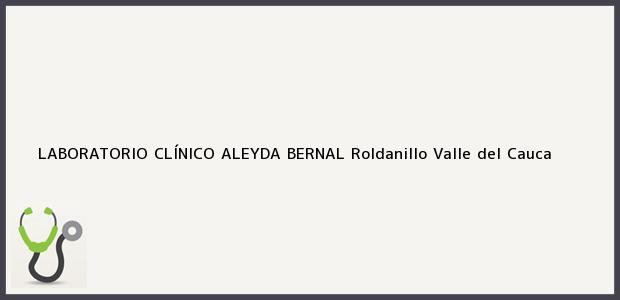 Teléfono, Dirección y otros datos de contacto para LABORATORIO CLÍNICO ALEYDA BERNAL, Roldanillo, Valle del Cauca, Colombia