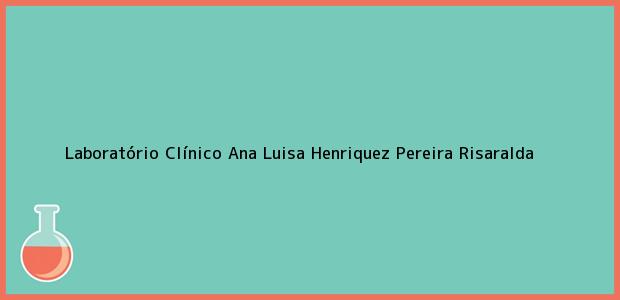 Teléfono, Dirección y otros datos de contacto para Laboratório Clínico Ana Luisa Henriquez, Pereira, Risaralda, Colombia