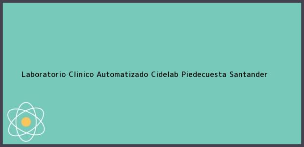 Teléfono, Dirección y otros datos de contacto para Laboratorio Clinico Automatizado Cidelab, Piedecuesta, Santander, Colombia