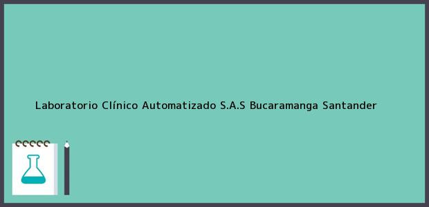 Teléfono, Dirección y otros datos de contacto para Laboratorio Clínico Automatizado S.A.S, Bucaramanga, Santander, Colombia
