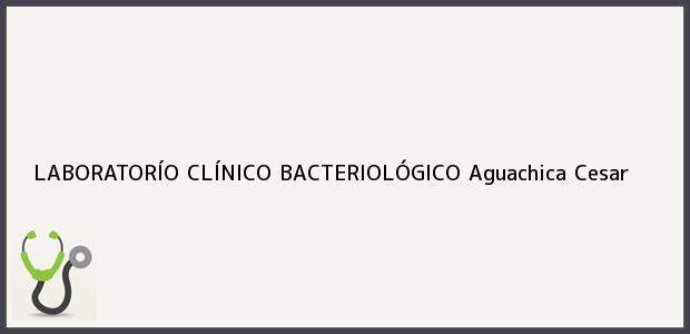 ver datos de contacto para laboratorÍo clÍnico bacteriolÓgico, aguachica, cesar, colombia Teléfono, Dirección y otros datos de contacto para LABORATORÍO CLÍNICO BACTERIOLÓGICO, Aguachica, Cesar, Colombia