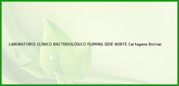 Teléfono, Dirección y otros datos de contacto para LABORATORIO CLÍNICO BACTERIOLÓGICO FLEMING SEDE NORTE, Cartagena, Bolívar, Colombia