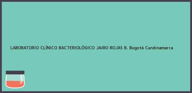 Teléfono, Dirección y otros datos de contacto para LABORATORIO CLÍNICO BACTERIOLÓGICO JAIRO ROJAS B., Bogotá, Cundinamarca, Colombia