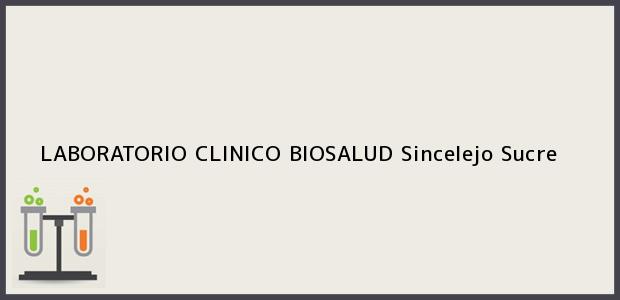 Teléfono, Dirección y otros datos de contacto para LABORATORIO CLINICO BIOSALUD, Sincelejo, Sucre, Colombia