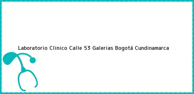 Teléfono, Dirección y otros datos de contacto para Laboratorio Clinico Calle 53 Galerias, Bogotá, Cundinamarca, Colombia