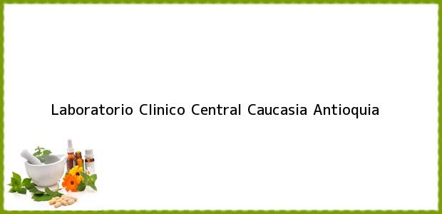 Teléfono, Dirección y otros datos de contacto para Laboratorio Clinico Central, Caucasia, Antioquia, Colombia