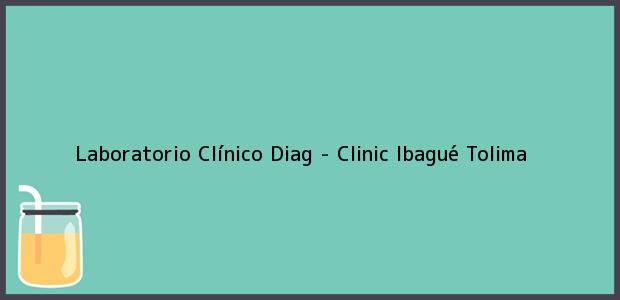 Teléfono, Dirección y otros datos de contacto para Laboratorio Clínico Diag - Clinic, Ibagué, Tolima, Colombia