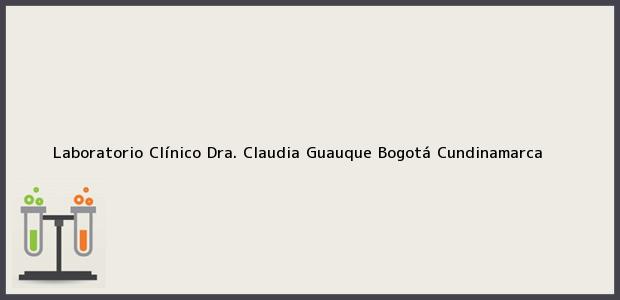 Teléfono, Dirección y otros datos de contacto para Laboratorio Clínico Dra. Claudia Guauque, Bogotá, Cundinamarca, Colombia