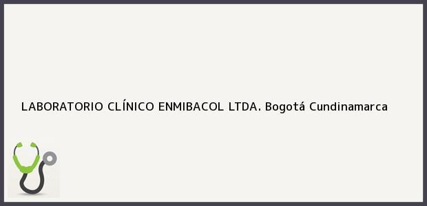 Teléfono, Dirección y otros datos de contacto para Laboratorio Clinico Enmibacol Ltda, Bogotá, Cundinamarca, Colombia