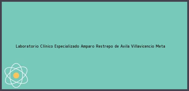 Teléfono, Dirección y otros datos de contacto para Laboratorio Clínico Especializado Amparo Restrepo de Avila, Villavicencio, Meta, Colombia