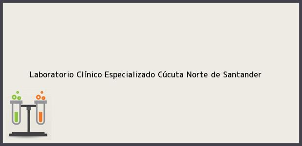 Teléfono, Dirección y otros datos de contacto para Laboratorio Clínico Especializado, Cúcuta, Norte de Santander, Colombia