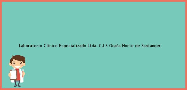 Teléfono, Dirección y otros datos de contacto para Laboratorio Clínico Especializado Ltda. C.I.S, Ocaña, Norte de Santander, Colombia
