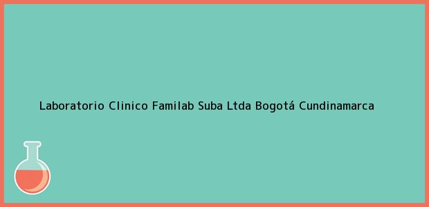 Teléfono, Dirección y otros datos de contacto para Laboratorio Clinico Familab Suba Ltda, Bogotá, Cundinamarca, Colombia