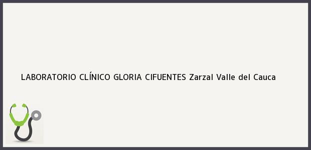 Teléfono, Dirección y otros datos de contacto para LABORATORIO CLÍNICO GLORIA CIFUENTES, Zarzal, Valle del Cauca, Colombia