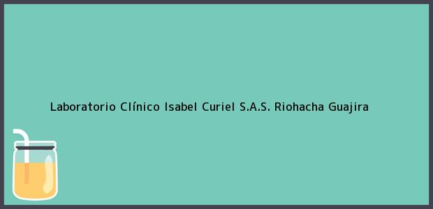 Teléfono, Dirección y otros datos de contacto para Laboratorio Clínico Isabel Curiel S.A.S., Riohacha, Guajira, Colombia