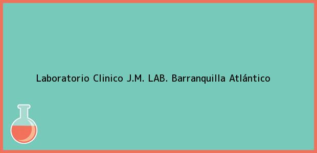 Teléfono, Dirección y otros datos de contacto para Laboratorio Clinico J.M. LAB., Barranquilla, Atlántico, Colombia