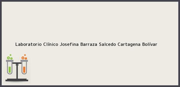 Teléfono, Dirección y otros datos de contacto para Laboratorio Clínico Josefina Barraza Salcedo, Cartagena, Bolívar, Colombia