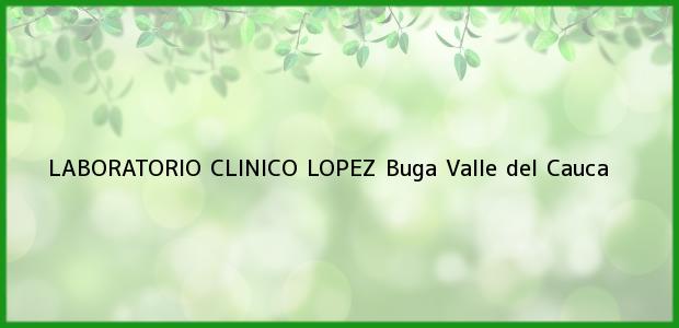 Teléfono, Dirección y otros datos de contacto para LABORATORIO CLINICO LOPEZ, Buga, Valle del Cauca, Colombia