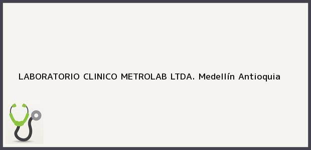 Teléfono, Dirección y otros datos de contacto para LABORATORIO CLINICO METROLAB LTDA., Medellín, Antioquia, Colombia
