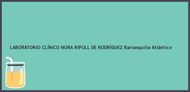 Teléfono, Dirección y otros datos de contacto para LABORATORIO CLÍNICO NORA RIPOLL DE RODRÍGUEZ, Barranquilla, Atlántico, Colombia