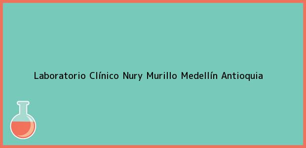 Teléfono, Dirección y otros datos de contacto para Laboratorio Clínico Nury Murillo, Medellín, Antioquia, Colombia