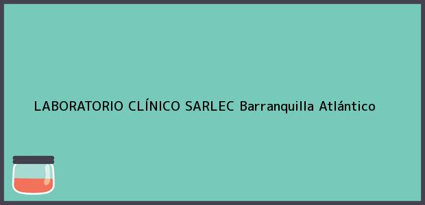 Teléfono, Dirección y otros datos de contacto para LABORATORIO CLÍNICO SARLEC, Barranquilla, Atlántico, Colombia