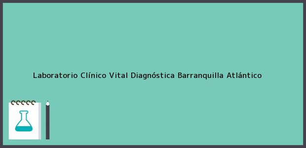 ver datos de contacto para laboratorio clínico vital diagnóstica, barranquilla, atlántico, colombia Teléfono, Dirección y otros datos de contacto para Laboratorio Clínico Vital Diagnóstica, Barranquilla, Atlántico, Colombia