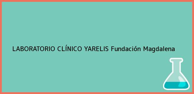 Teléfono, Dirección y otros datos de contacto para LABORATORIO CLÍNICO YARELIS, Fundación, Magdalena, Colombia