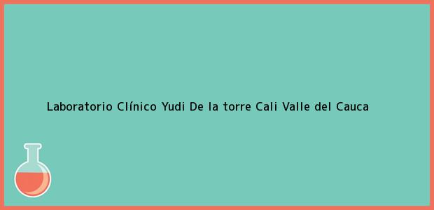 Teléfono, Dirección y otros datos de contacto para Laboratorio Clínico Yudi De la torre, Cali, Valle del Cauca, Colombia