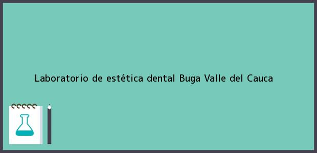 Teléfono, Dirección y otros datos de contacto para Laboratorio de estética dental, Buga, Valle del Cauca, Colombia