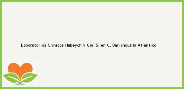 Teléfono, Dirección y otros datos de contacto para Laboratorios Clínicos Habeych y Cía. S. en C., Barranquilla, Atlántico, Colombia