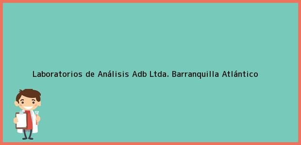Teléfono, Dirección y otros datos de contacto para Laboratorios de Análisis Adb Ltda., Barranquilla, Atlántico, Colombia
