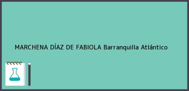 Teléfono, Dirección y otros datos de contacto para MARCHENA DÍAZ DE FABIOLA, Barranquilla, Atlántico, Colombia