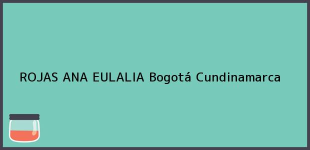 ver datos de contacto para rojas ana eulalia, bogotá, cundinamarca, colombia Teléfono, Dirección y otros datos de contacto para ROJAS ANA EULALIA, Bogotá, Cundinamarca, Colombia