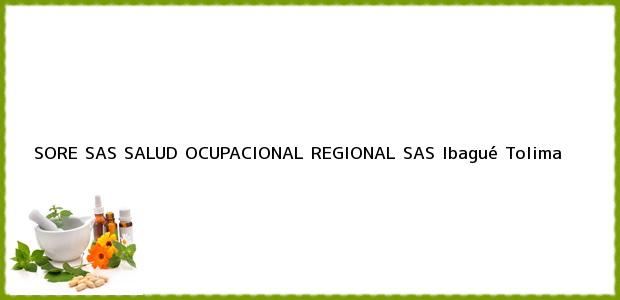 Teléfono, Dirección y otros datos de contacto para SORE SAS SALUD OCUPACIONAL REGIONAL SAS, Ibagué, Tolima, Colombia